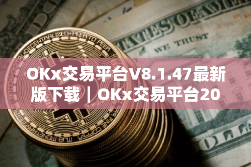 OKx交易平台V8.1.47最新版下载｜OKx交易平台2025安卓12月版本