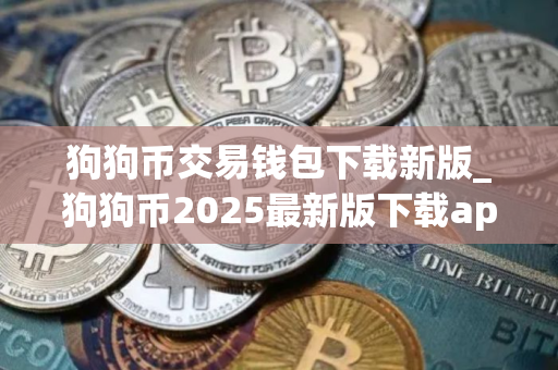 狗狗币交易钱包下载新版_狗狗币2025最新版下载app