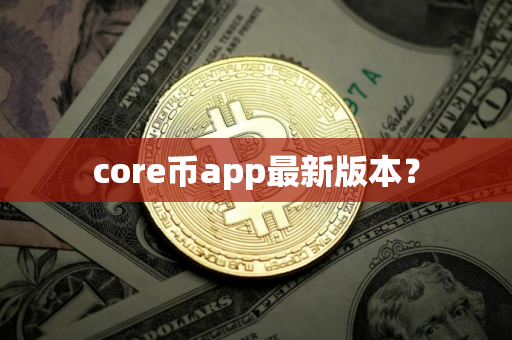 core币app最新版本？