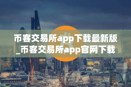 币客交易所app下载最新版_币客交易所app官网下载安卓版v4.1.1