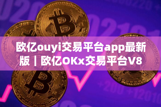 欧亿ouyi交易平台app最新版｜欧亿OKx交易平台V8.1.66下载