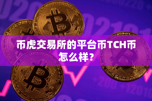 币虎交易所的平台币TCH币怎么样？