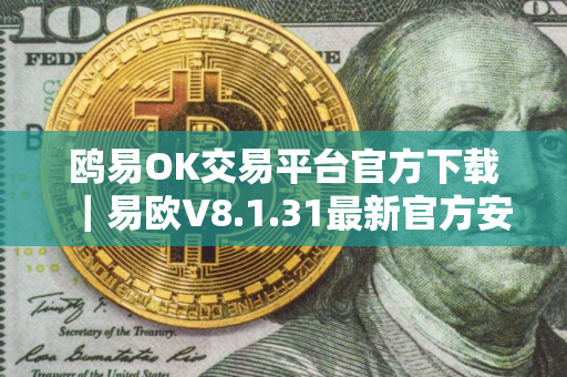 鸥易OK交易平台官方下载｜易欧V8.1.31最新官方安装包