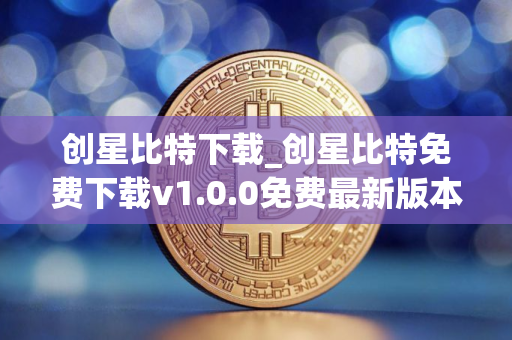 创星比特下载_创星比特免费下载v1.0.0免费最新版本下载