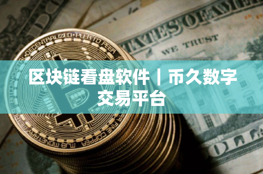 区块链看盘软件｜币久数字交易平台