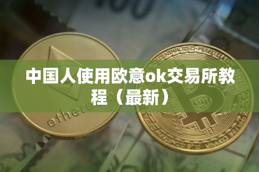 中国人使用欧意ok交易所教程（最新）