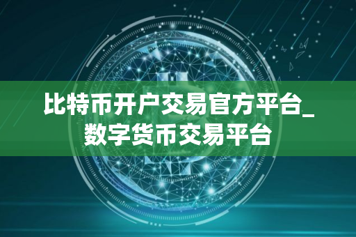 比特币开户交易官方平台_数字货币交易平台