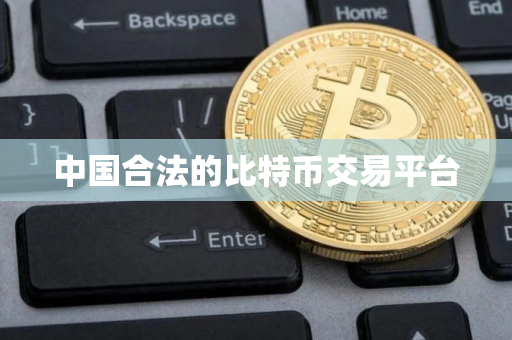 中国合法的比特币交易平台 中国合法的比特币交易平台