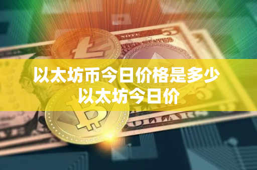 以太坊币今日价格是多少 以太坊今日价
