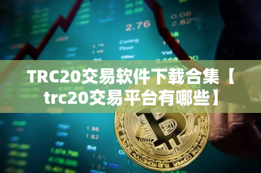 TRC20交易软件下载合集【trc20交易平台有哪些】