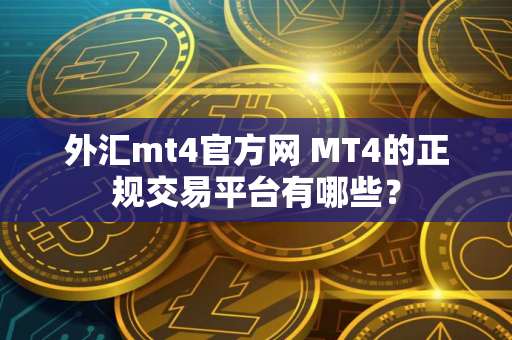 外汇mt4官方网 MT4的正规交易平台有哪些？