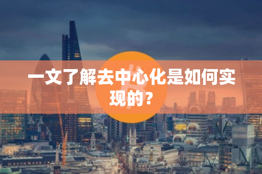 一文了解去中心化是如何实现的？