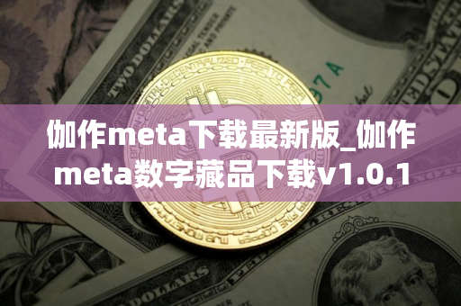 伽作meta下载最新版_伽作meta数字藏品下载v1.0.1