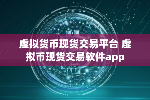 虚拟货币现货交易平台 虚拟币现货交易软件app