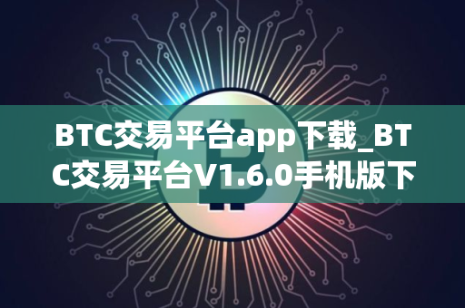 BTC交易平台app下载_BTC交易平台V1.6.0手机版下载