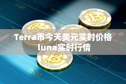Terra币今天美元实时价格 luna实时行情