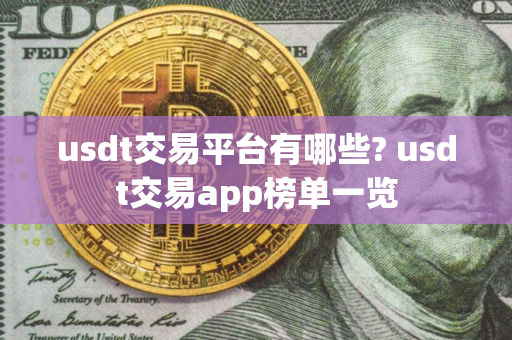 usdt交易平台有哪些? usdt交易app榜单一览