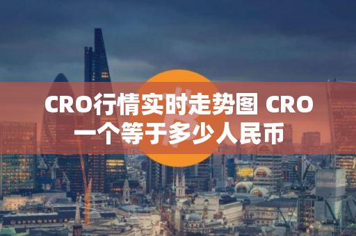 CRO行情实时走势图 CRO一个等于多少人民币