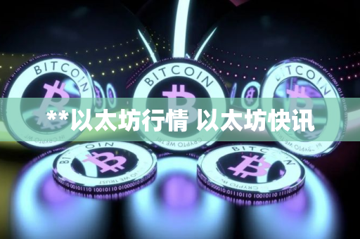 **以太坊行情 以太坊快讯
