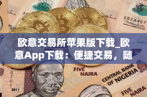 欧意交易所苹果版下载_欧意App下载:便捷交易,随时随地 欧意交易所苹果版下载_欧意App下载:便捷交易,随时随地