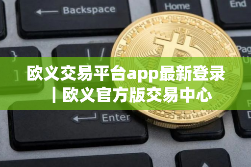 欧义交易平台app最新登录｜欧义官方版交易中心