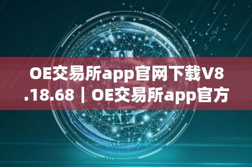 OE交易所app官网下载V8.18.68｜OE交易所app官方下载链接最新