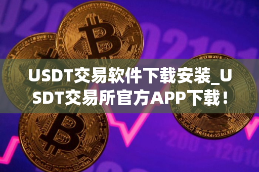 USDT交易软件下载安装_USDT交易所官方APP下载！