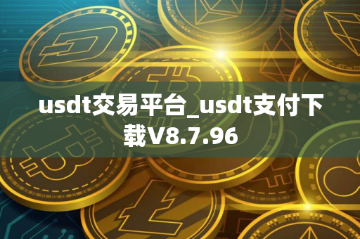 usdt交易平台_usdt支付下载V8.7.96