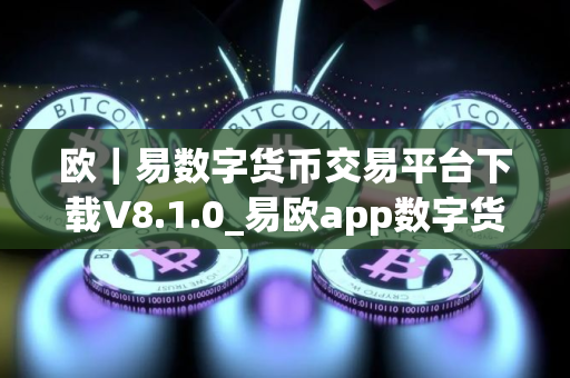 欧｜易数字货币交易平台下载V8.1.0_易欧app数字货币交易平台ios下载