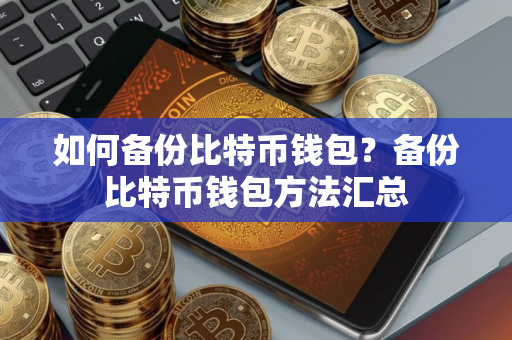 如何备份比特币钱包？备份比特币钱包方法汇总