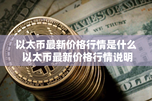 以太币最新价格行情是什么 以太币最新价格行情说明