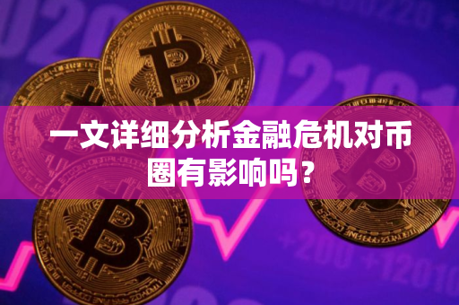 一文详细分析金融危机对币圈有影响吗？