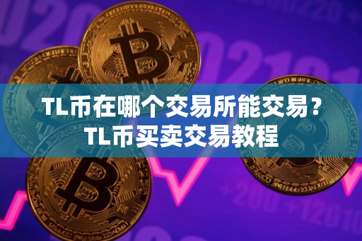 TL币在哪个交易所能交易？TL币买卖交易教程