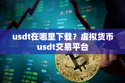 usdt在哪里下载？虚拟货币usdt交易平台