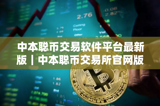 中本聪币交易软件平台最新版｜中本聪币交易所官网版下载