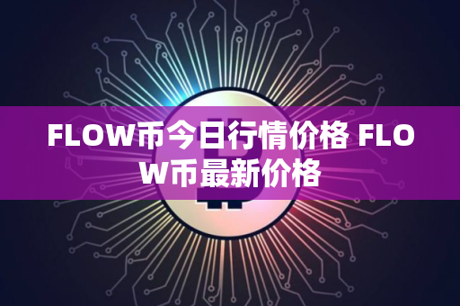FLOW币今日行情价格 FLOW币最新价格