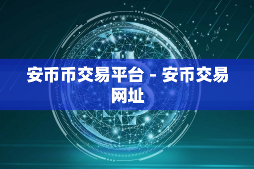 安币币交易平台 – 安币交易网址