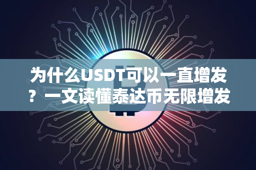 为什么USDT可以一直增发？一文读懂泰达币无限增发