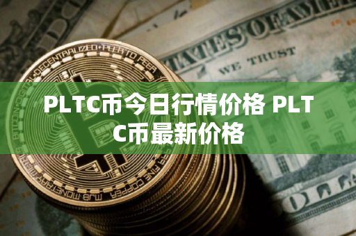 PLTC币今日行情价格 PLTC币最新价格 PLTC币今日行情价格 PLTC币最新价格