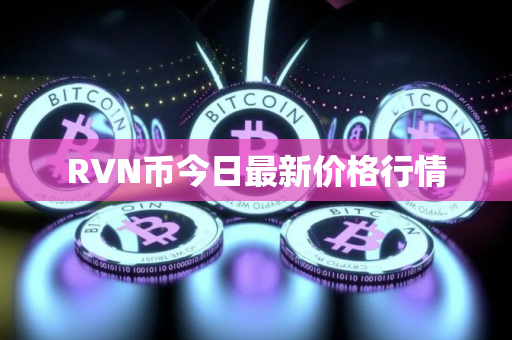 RVN币今日最新价格行情 RVN币今日最新价格行情