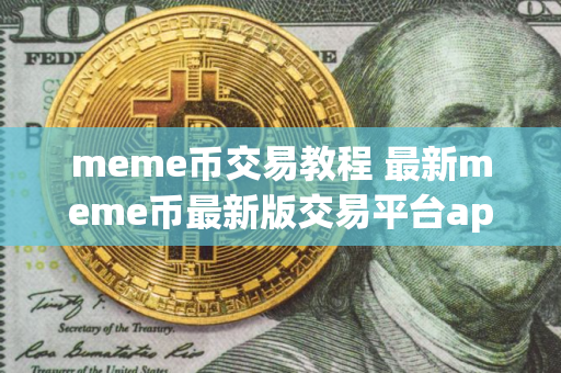 meme币交易教程 最新meme币最新版交易平台app