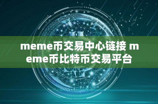 meme币交易中心链接 meme币比特币交易平台