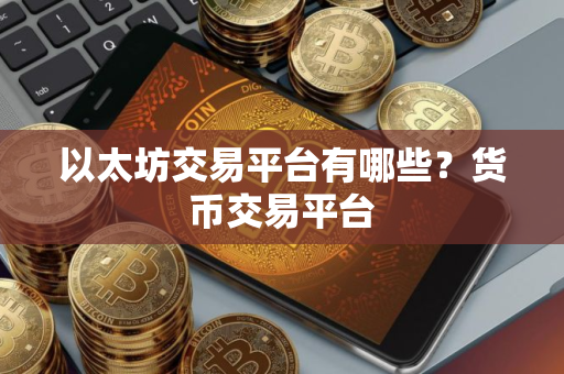 以太坊交易平台有哪些？货币交易平台