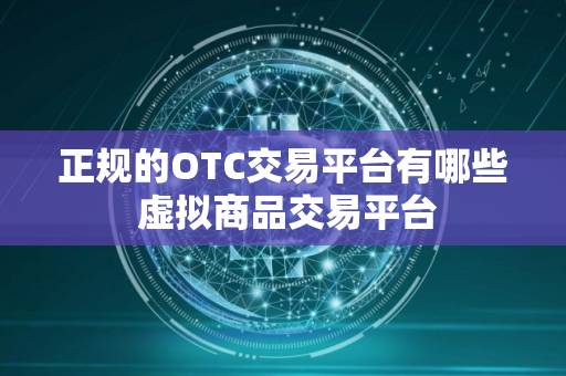 正规的OTC交易平台有哪些 虚拟商品交易平台
