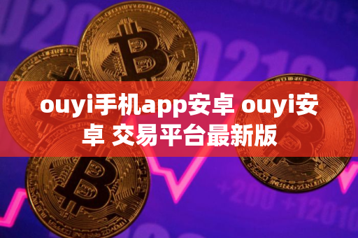 ouyi手机app安卓 ouyi安卓 交易平台最新版
