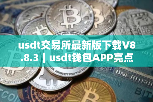 usdt交易所最新版下载V8.8.3｜usdt钱包APP亮点