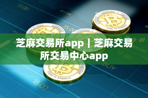 芝麻交易所app｜芝麻交易所交易中心app