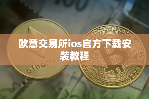 欧意交易所ios官方下载安装教程