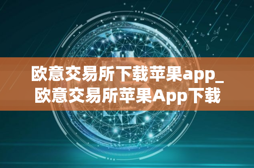 欧意交易所下载苹果app_欧意交易所苹果App下载 欧意交易所下载苹果app_欧意交易所苹果App下载