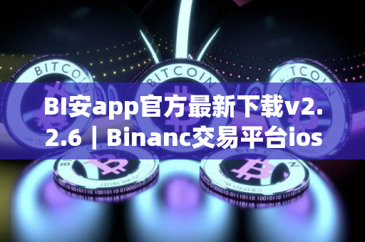 BI安app官方最新下载v2.2.6｜Binanc交易平台ios官方安装包